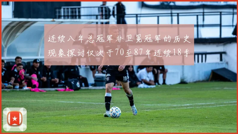 连续八年总冠军非卫冕冠军的历史现象探讨仅次于70至87年连续18季的传奇